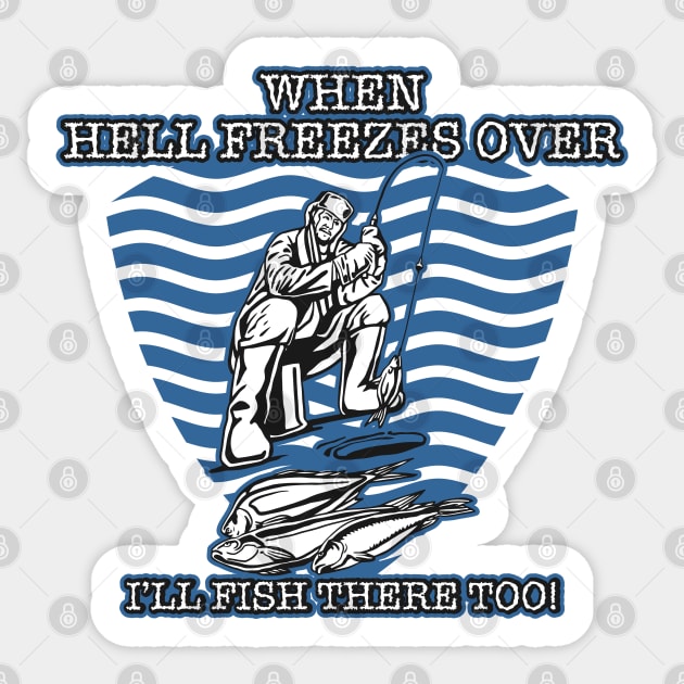 Fishing When Hell Freezes Over I'll Fish There Too Sticker by RadStar